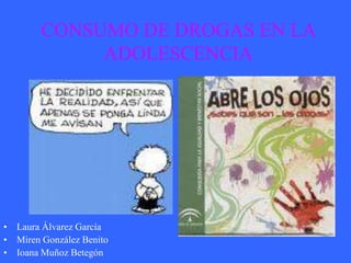 CONSUMO DE DROGAS EN LA
ADOLESCENCIA
• Laura Álvarez García
• Miren González Benito
• Ioana Muñoz Betegón
 