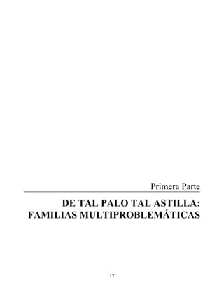 Primera Parte
DE TAL PALO TAL ASTILLA:
FAMILIAS MULTIPROBLEMÁTICAS
17
 
