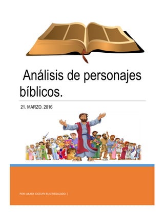 POR: AKARY JOCELYN RUIZ REGALADO. |
Análisis de personajes
bíblicos.
21. MARZO. 2016
 