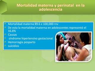 Mortalidad materna 89.6 x 100,000 rnv
De esta la mortalidad materna en adolescentes representó el
16.8%
Causas
síndrome hipertensivo gestacional
Hemorragia posparto
suicidios
 