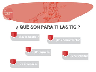 ¿ QUÉ SON PARA TI LAS TIC ?¿ QUÉ SON PARA TI LAS TIC ?
 