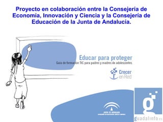 Proyecto en colaboración entre la Consejería de
Economía, Innovación y Ciencia y la Consejería de
Educación de la Junta de Andalucía.
 