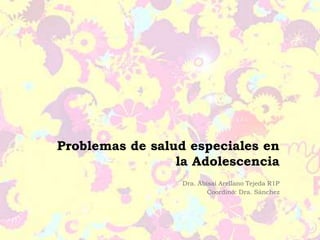 Problemas de salud especiales en 
la Adolescencia 
Dra. Abisai Arellano Tejeda R1P 
Coordinó: Dra. Sánchez 
 