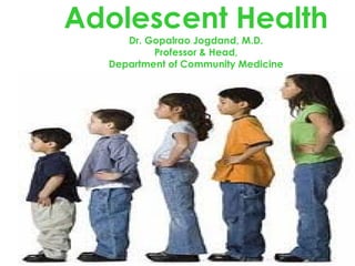 Adolescent Health
Dr. Gopalrao Jogdand, M.D.
Professor & Head,
Department of Community Medicine

 