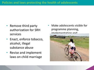 Policies and laws protecting the health of adolescents
• Remove third party
authorization for SRH
services
• Enact, enforc...