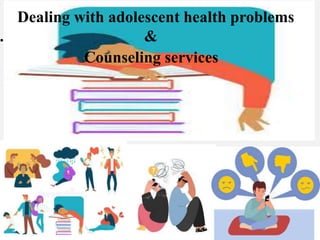 Dealing with adolescent health problems
. &
Counseling services
 