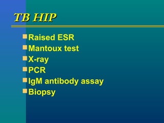 TB HIPTB HIP
Raised ESR
Mantoux test
X-ray
PCR
IgM antibody assay
Biopsy
 