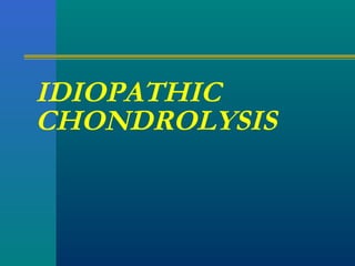 IDIOPATHIC
CHONDROLYSIS
 