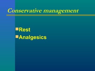 Conservative management
Rest
Analgesics
 