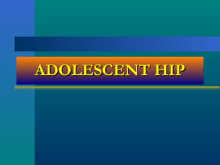 ADOLESCENT HIPADOLESCENT HIPADOLESCENT HIPADOLESCENT HIP
 
