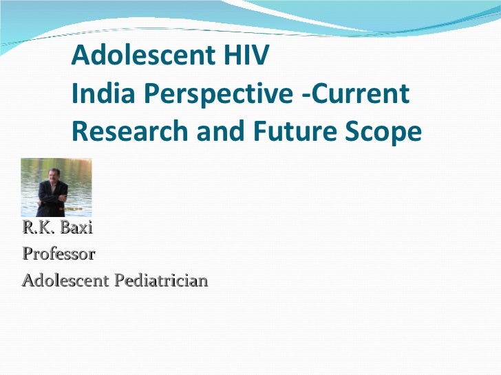 Adolescent hiv indian perspectivecurrent and future scope dr. baxi
