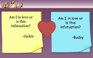 Am I in love or   Am I in love or
    is this           is this
 infatuation?      infatuation?

        -Jackie           -Budoy
 
