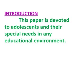 INTRODUCTION
This paper is devoted
to adolescents and their
special needs in any
educational environment.
 