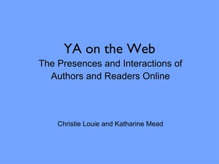 YA on the Web The Presences and Interactions of Authors and Readers Online Christie Louie and Katharine Mead 