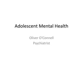 Adolescent Mental Health
Oliver O’Connell
Psychiatrist
 