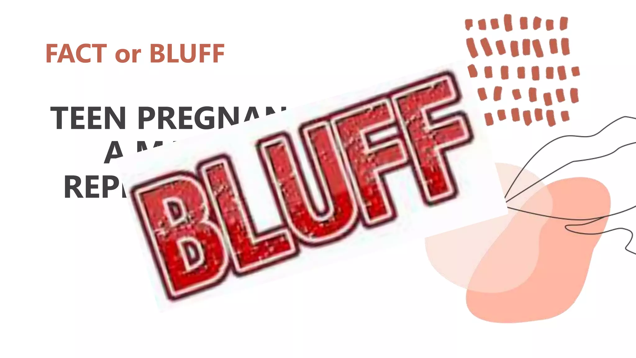 FACT or BLUFF
TEEN PREGNANCY IS NOT
A MAJOR ISSUE IN
REPRODUCTIVE HEALTH
 