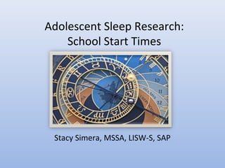 Adolescent Sleep Research:
School Start Times
Stacy Simera, MSSA, LISW-S, SAP
 