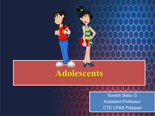Suresh Babu G
Adolescents
Suresh Babu G
Assistant Professor
CTE CPAS Paippad
 