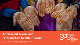 Adolescent sexual and
reproductive health in Jordan
Hands of married girls, ITS in Jordan @ Natalie Bertrams / GAGE 2020
Jude Sajdi, Amman, September 2020
 