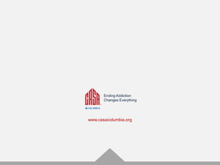 Ending Addiction
Changes Everything

www.casacolumbia.org

© CASAColumbia 2013

 