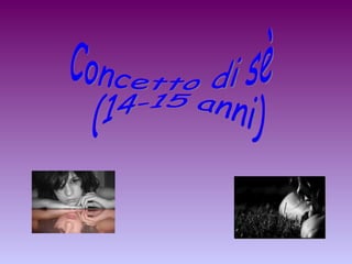 Concetto di sè (14-15 anni) 