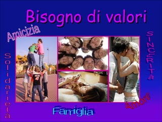 Bisogno di valori   Amicizia Amore Famiglia SINCERITà Solidarietà 
