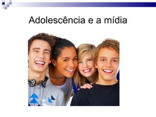 Adolescência e a mídia 