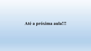 Até a próxima aula!!!
 