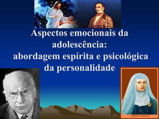 Aspectos emocionais da
adolescência:
abordagem espírita e psicológica
da personalidade
 