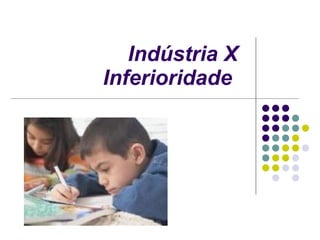 Indústria X Inferioridade   