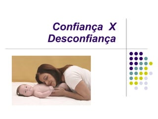 Confiança  X  Desconfiança   