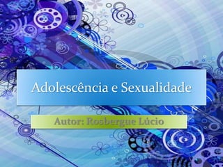 Adolescência e Sexualidade
Autor: Rosbergue Lúcio
 