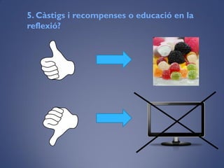 5. Càstigs i recompenses o educació en la
reflexió?
Flickr
 