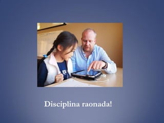 Disciplina raonada!
 