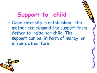 Custody of child :
• Even if paternity is established still
  has the right to undertake the
  custody of her child if she...