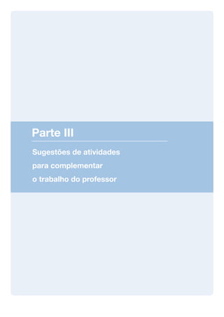 Parte III
Sugestões de atividades
para complementar
o trabalho do professor

 