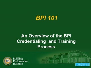 BPI 101 An Overview of the BPI Credentialing  and Training Process 