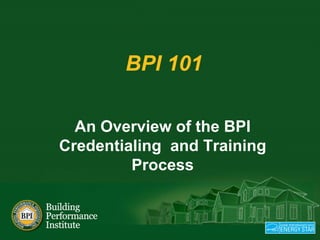 BPI 101

  An Overview of the BPI
Credentialing and Training
         Process
 