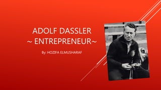 ADOLF DASSLER
~ ENTREPRENEUR~
By: HOZIFA ELMUSHARAF
 