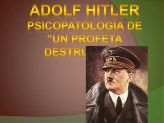 ADOLF HITLERPsicopatología de "Un Profeta Destructor" 