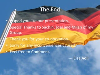 The End
• Hoped you like our presentation.
• Special Thanks to Sachin, Joel and Milan of my
  Group.
• Thank you for your co-operation.
• Sorry for any inconveniences caused.
• Feel free to Comment.
                                   --- Eisa Adil
 