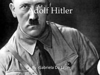 Adolf Hitler




 By: Gabriela De Leon
 
