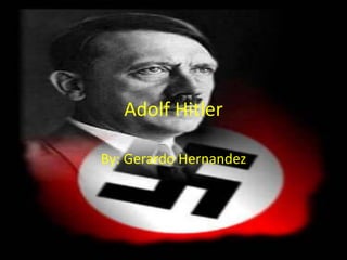 Adolf Hitler

By: Gerardo Hernandez
 