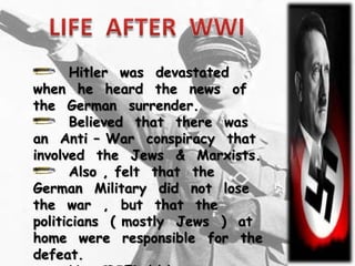 Hitler was devastated
when he heard the news of
the German surrender.
      Believed that there was
an Anti – War conspiracy that
involved the Jews & Marxists.
      Also , felt that the
German Military did not lose
the war , but that the
politicians ( mostly Jews ) at
home were responsible for the
defeat.
 