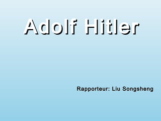 Adolf HitlerAdolf Hitler
Rapporteur: Liu SongshengRapporteur: Liu Songsheng
 