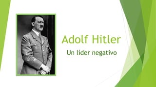 Adolf Hitler
Un líder negativo
 