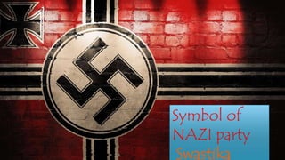 Symbol of
NAZI party
Swastika
 