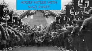 ADOLF HITLER WITH
NAZI PARTY
 