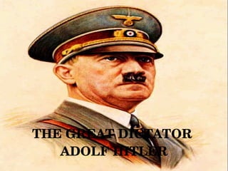 THE GREAT DICTATOR 
ADOLF HITLER
 