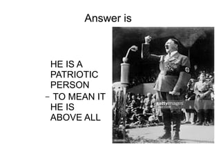 Answer is
HE IS A
PATRIOTIC
PERSON
– TO MEAN IT
HE IS
ABOVE ALL
 